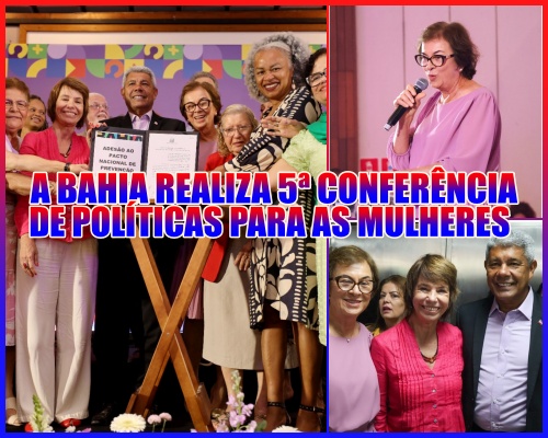 MULHERES PODEM MAIS - Bahia abre 5ª Conferência Estadual de Políticas para as Mulheres com anúncios e pactos para fortalecimento dos direitos femininos.